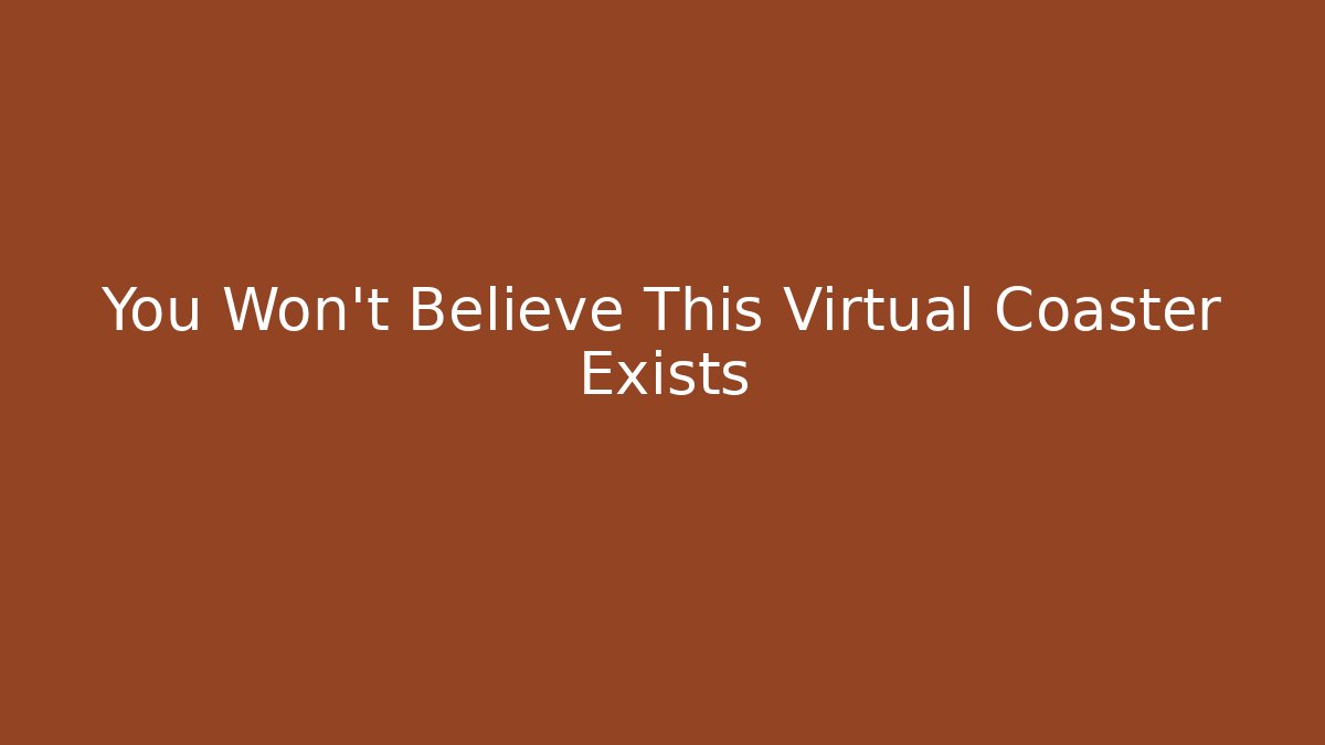 You Won't Believe This Virtual Coaster Exists