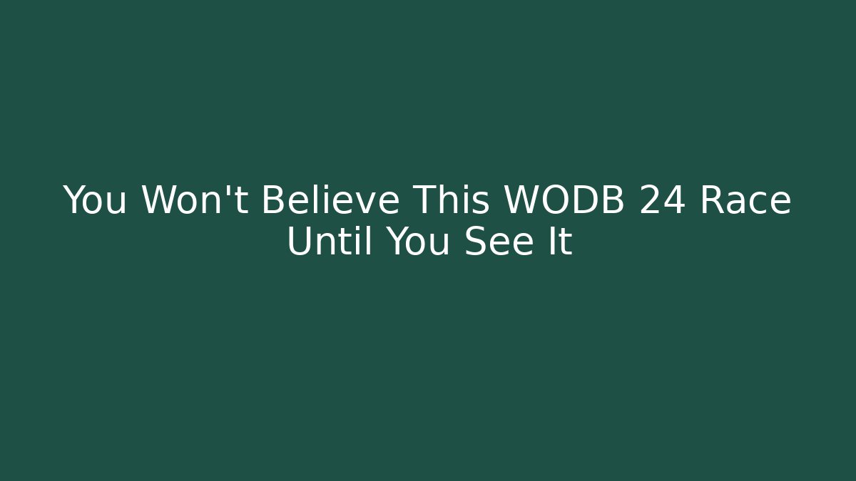You Won't Believe This WODB 24 Race Until You See It
