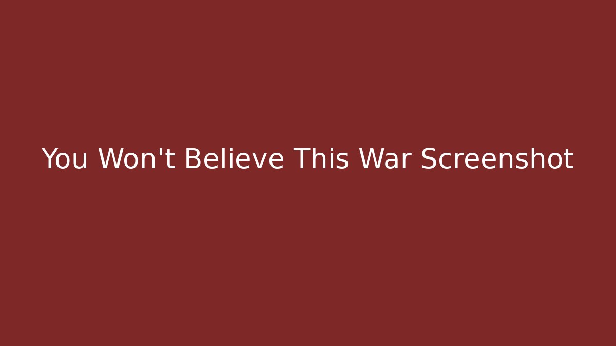 You Won't Believe This War Screenshot