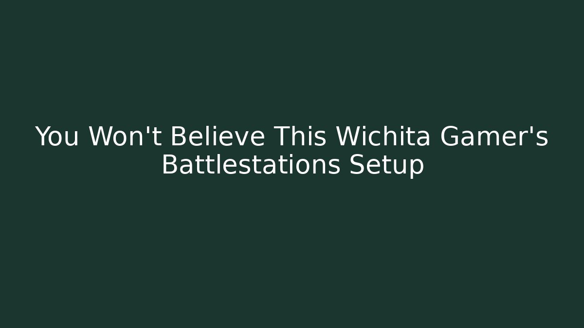 You Won't Believe This Wichita Gamer's Battlestations Setup