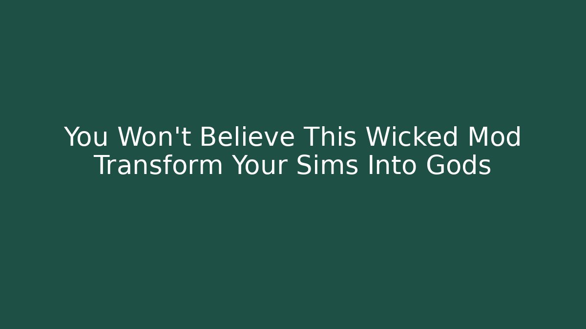 You Won't Believe This Wicked Mod Transform Your Sims Into Gods
