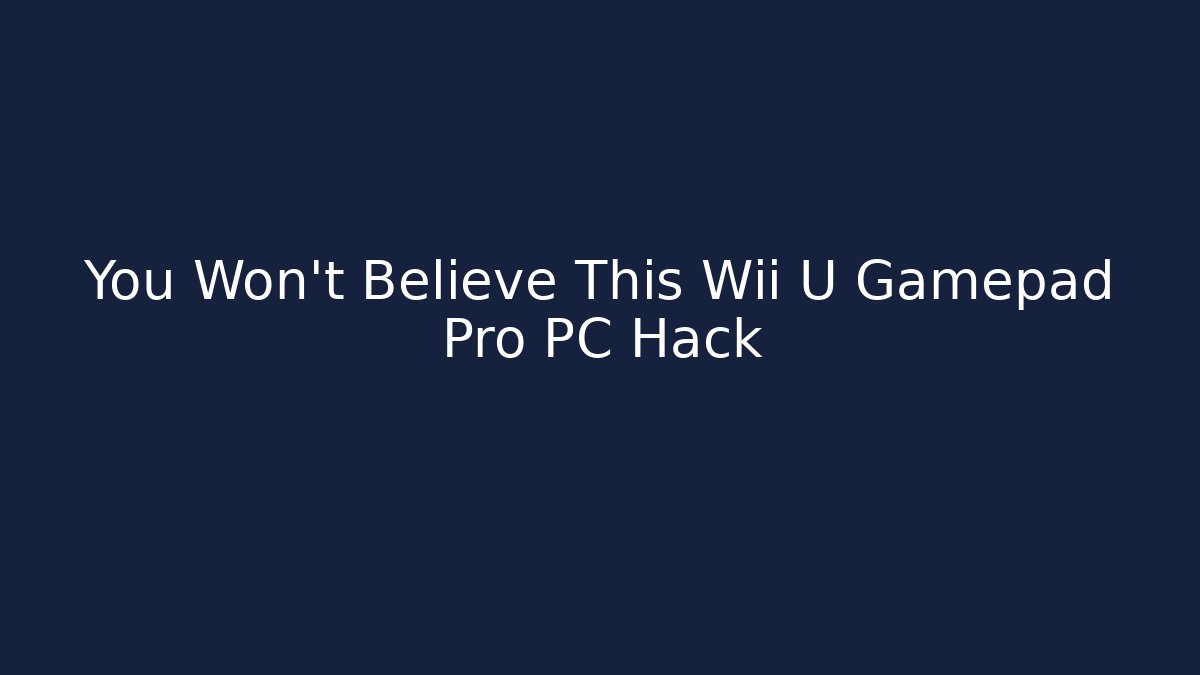 You Won't Believe This Wii U Gamepad Pro PC Hack