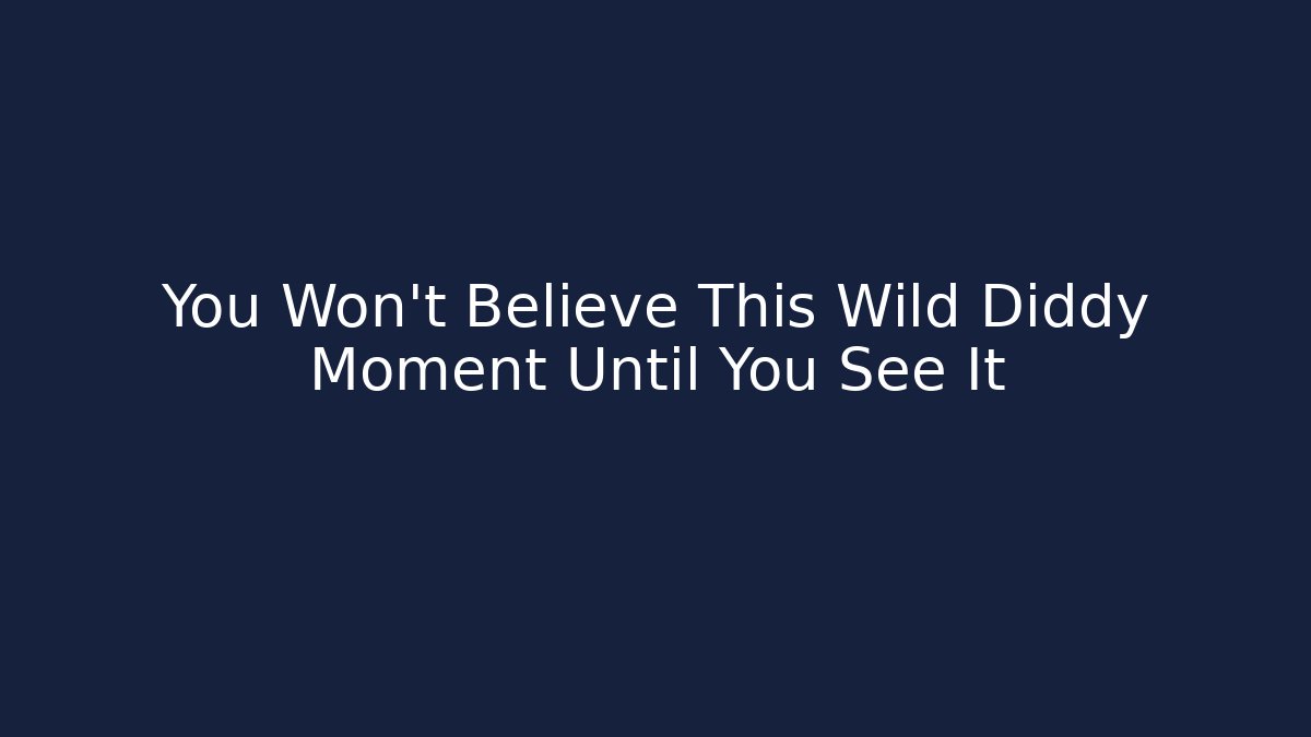 You Won't Believe This Wild Diddy Moment Until You See It - Critter Realm