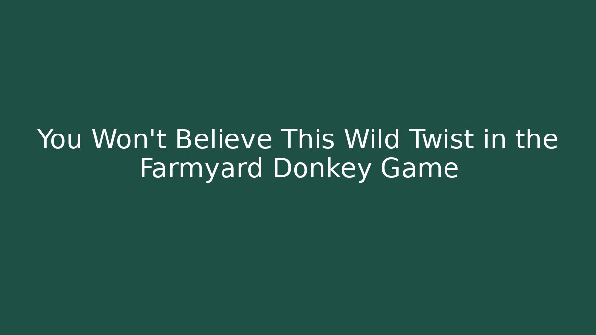 You Won't Believe This Wild Twist in the Farmyard Donkey Game