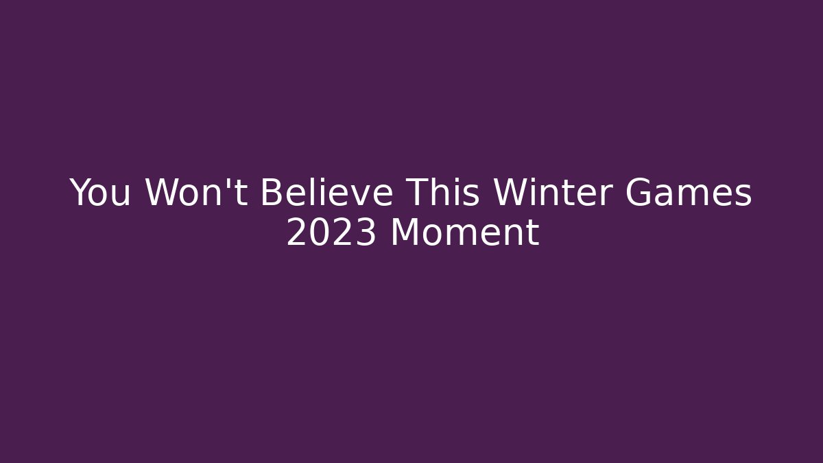 You Won't Believe This Winter Games 2023 Moment