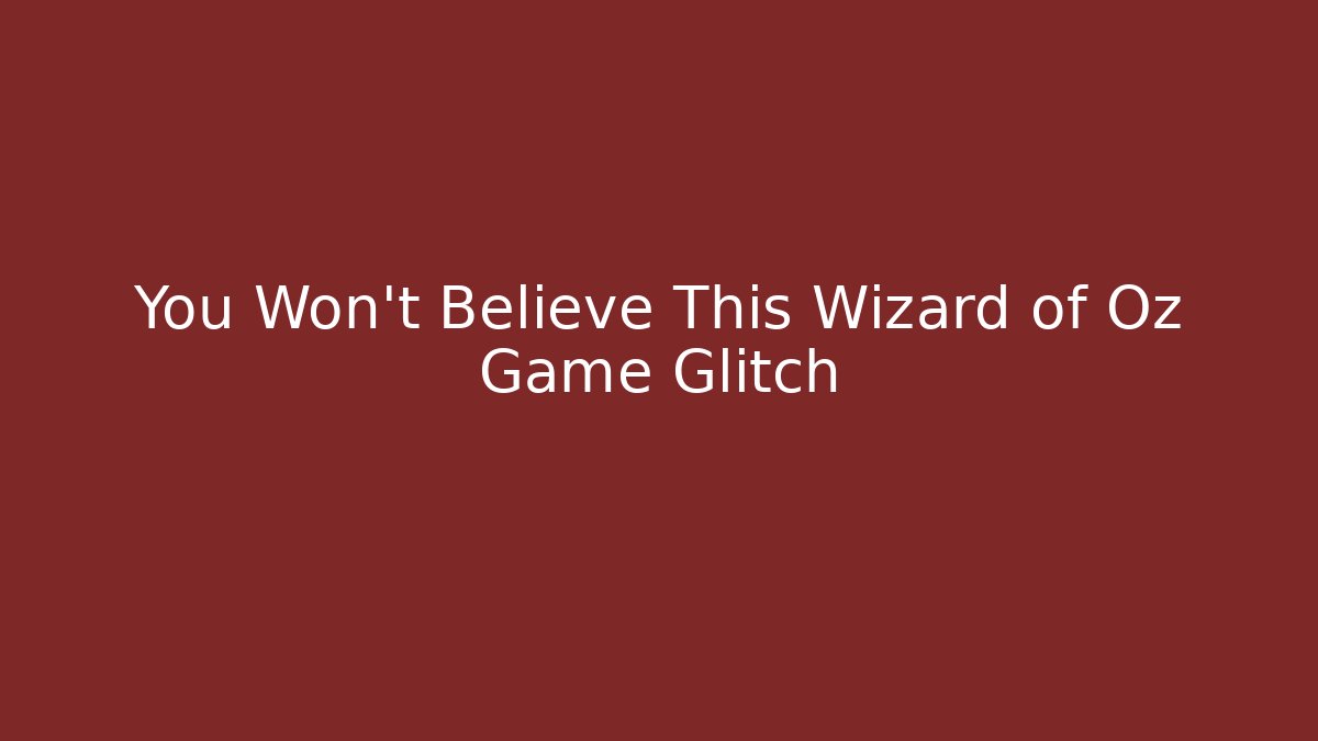 You Won't Believe This Wizard of Oz Game Glitch