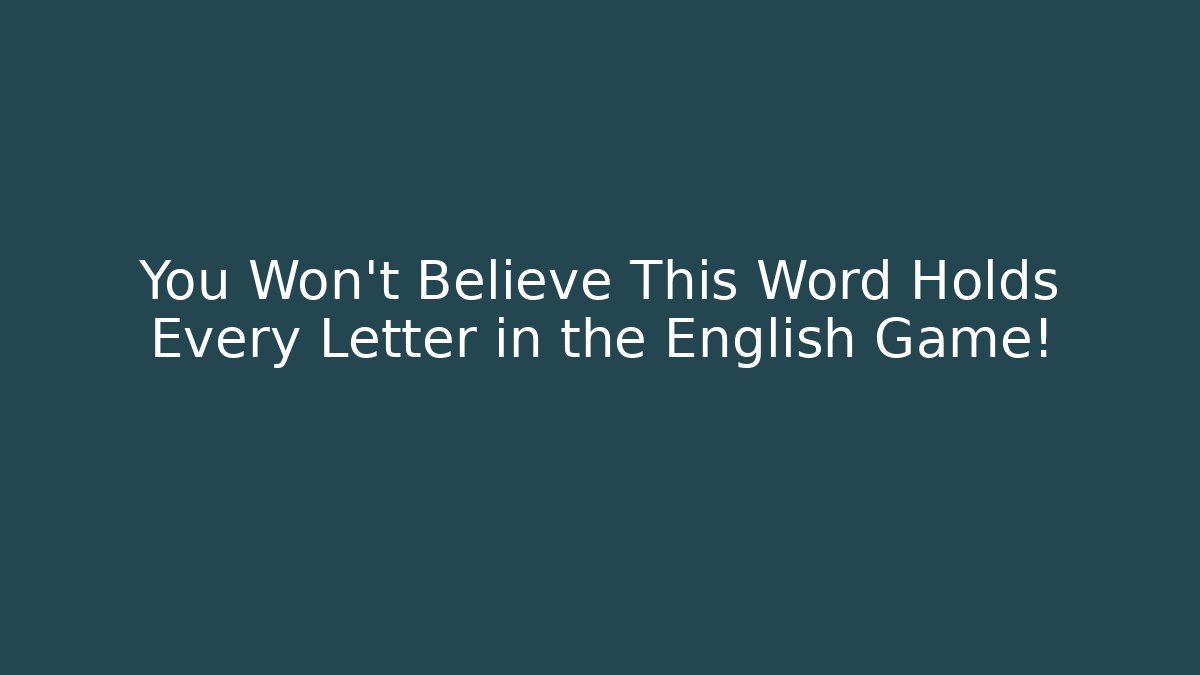 You Won't Believe This Word Holds Every Letter in the English Game!