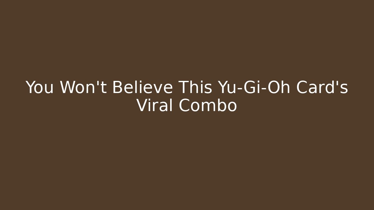 You Won't Believe This Yu-Gi-Oh Card's Viral Combo