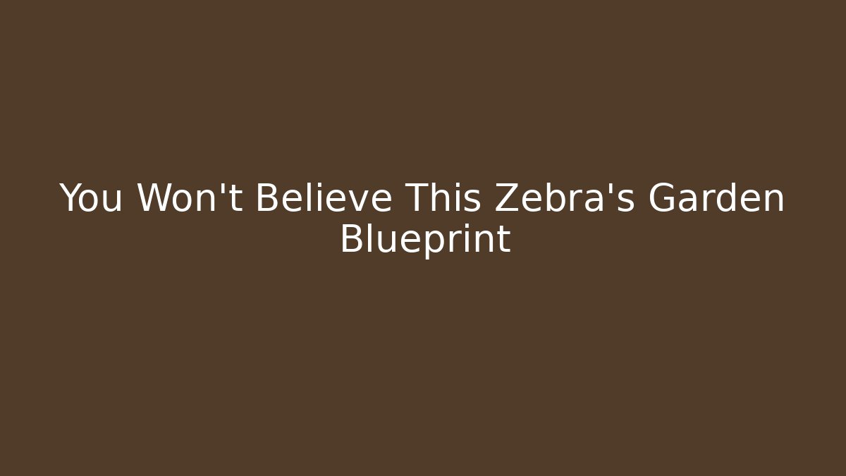 You Won't Believe This Zebra's Garden Blueprint