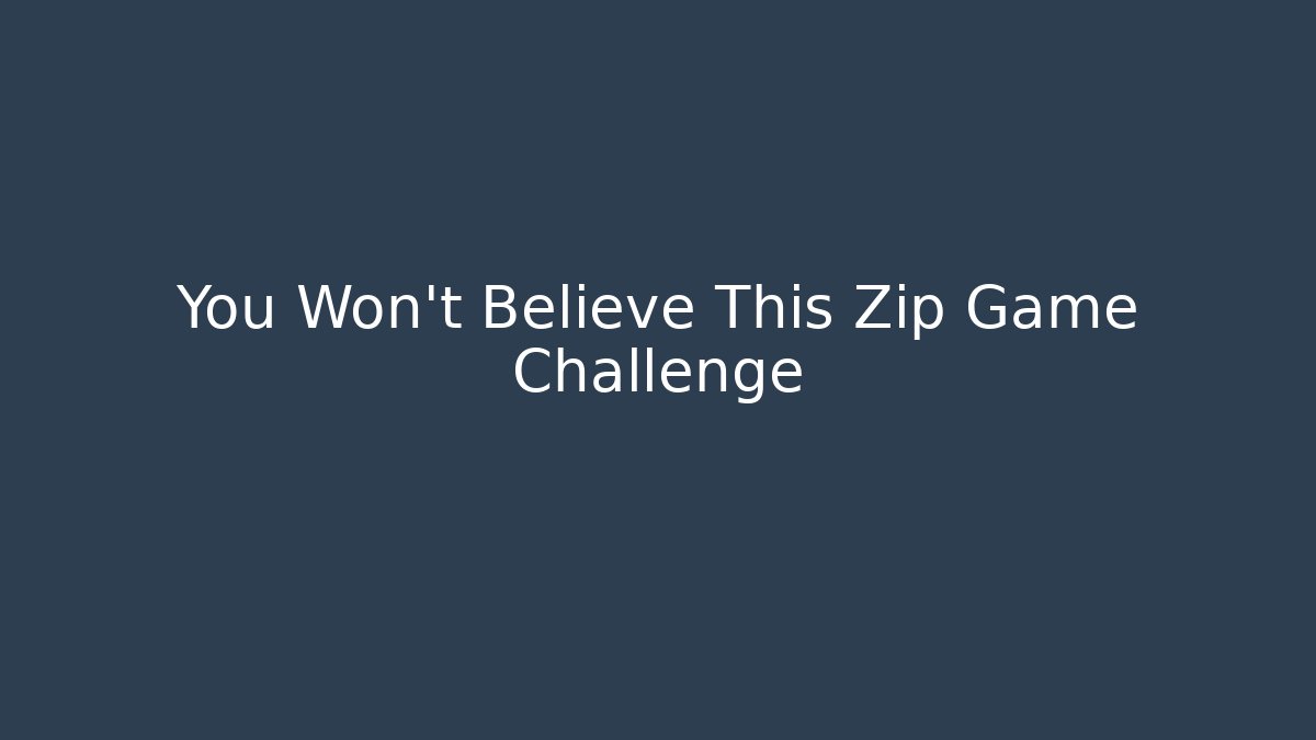 You Won't Believe This Zip Game Challenge