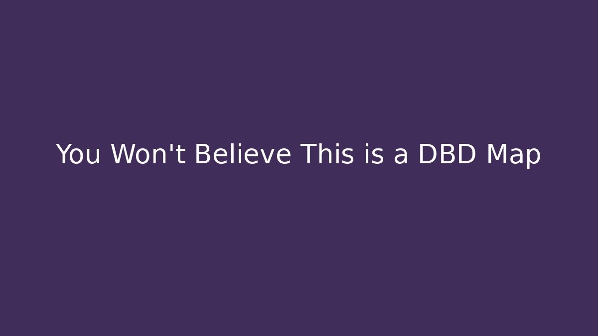 You Won't Believe This is a DBD Map
