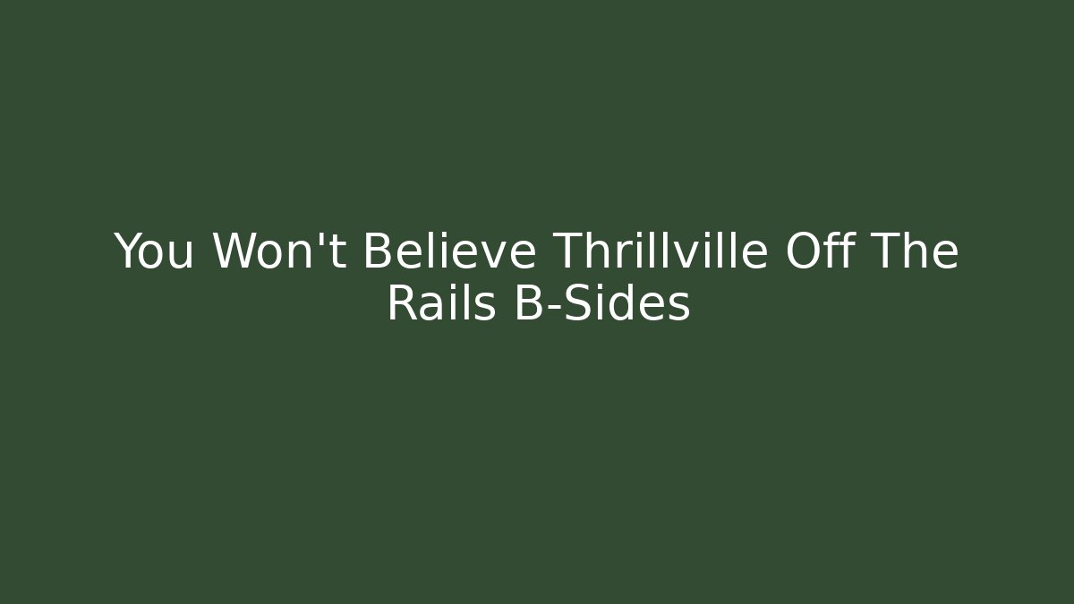 You Won't Believe Thrillville Off The Rails B-Sides