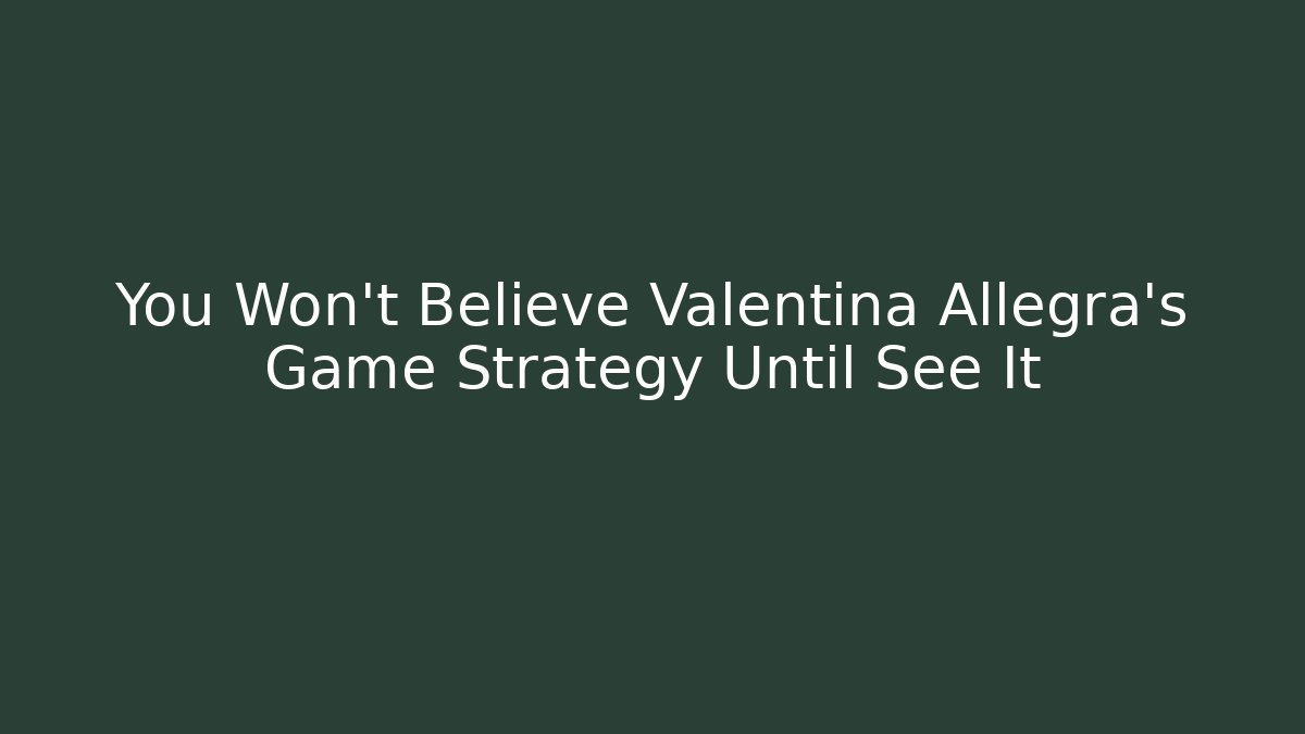 You Won't Believe Valentina Allegra's Game Strategy Until See It