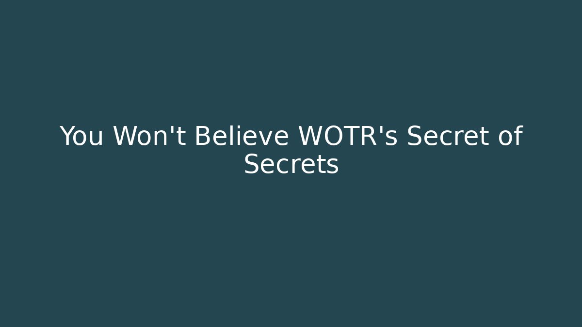 You Won't Believe WOTR's Secret of Secrets
