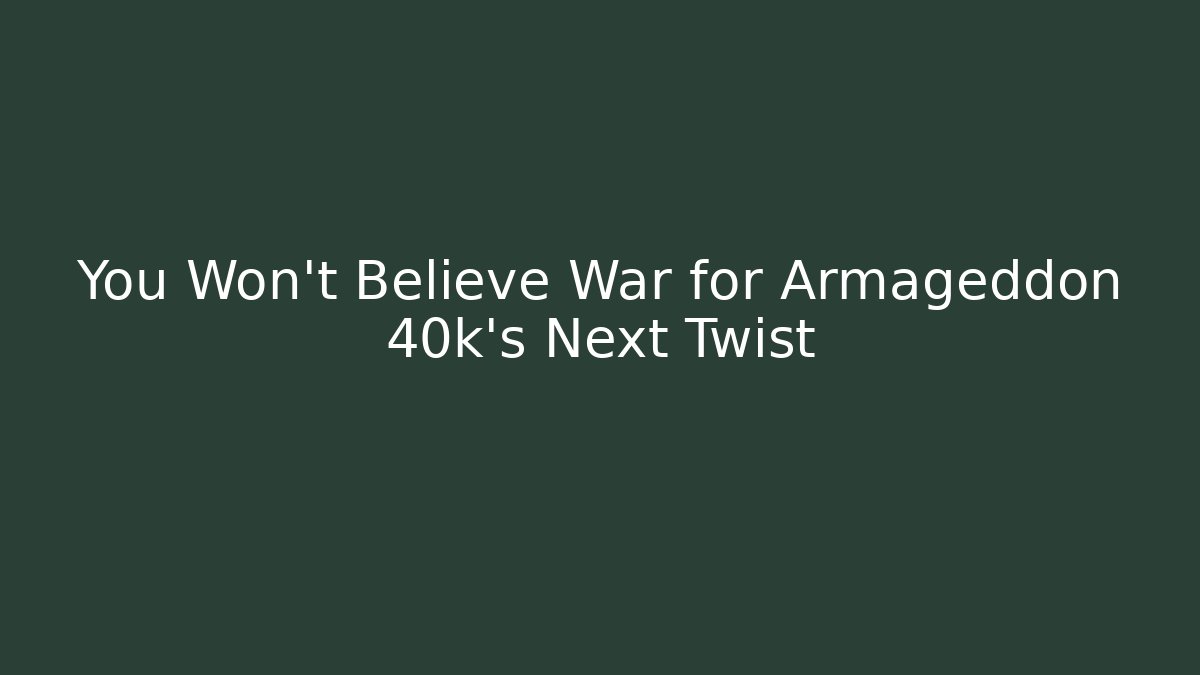You Won't Believe War for Armageddon 40k's Next Twist