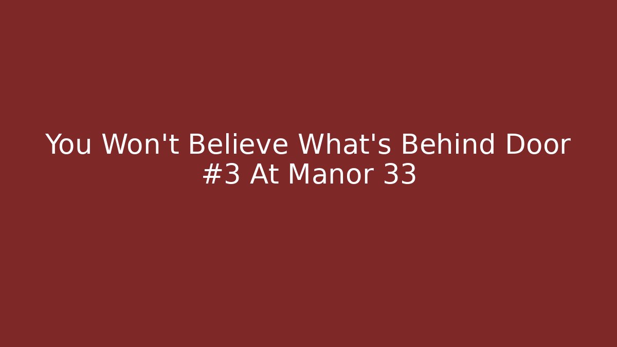 You Won't Believe What's Behind Door #3 At Manor 33