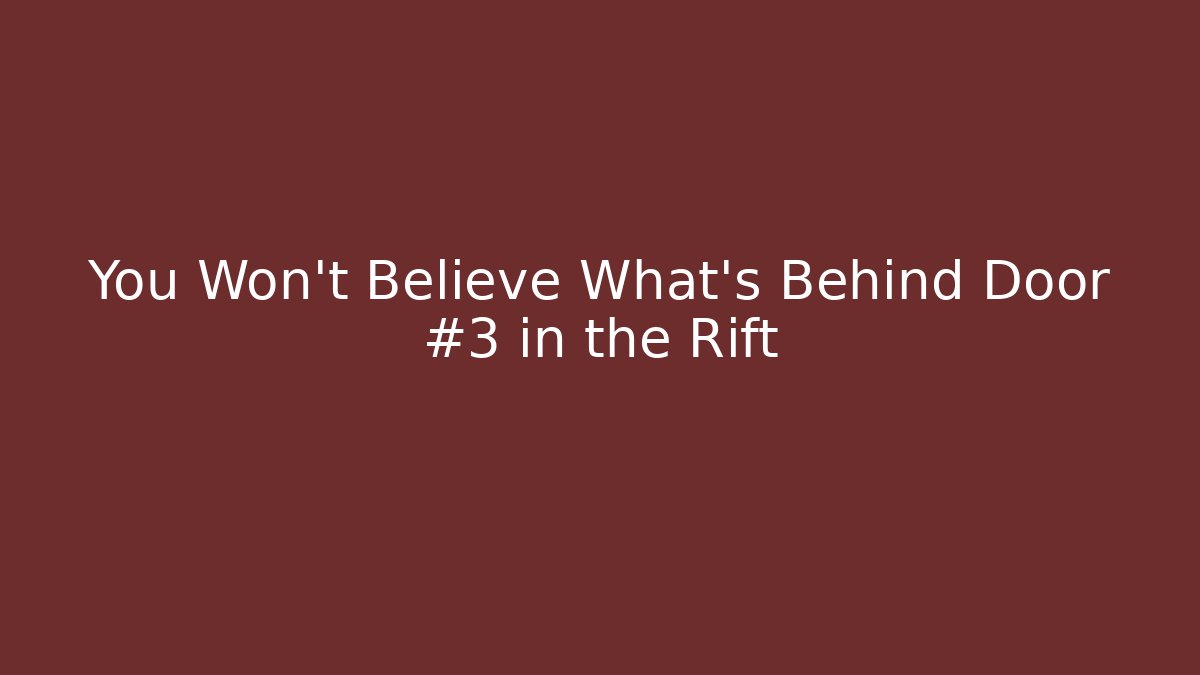 You Won't Believe What's Behind Door #3 in the Rift