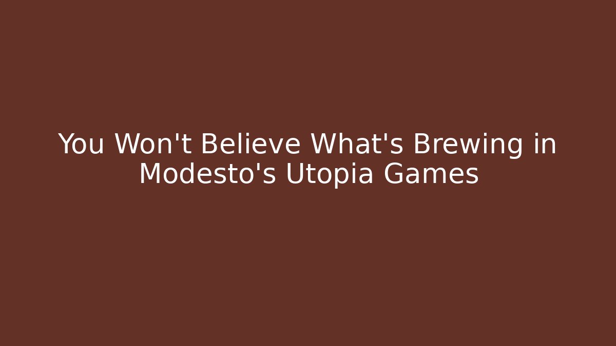 You Won't Believe What's Brewing in Modesto's Utopia Games