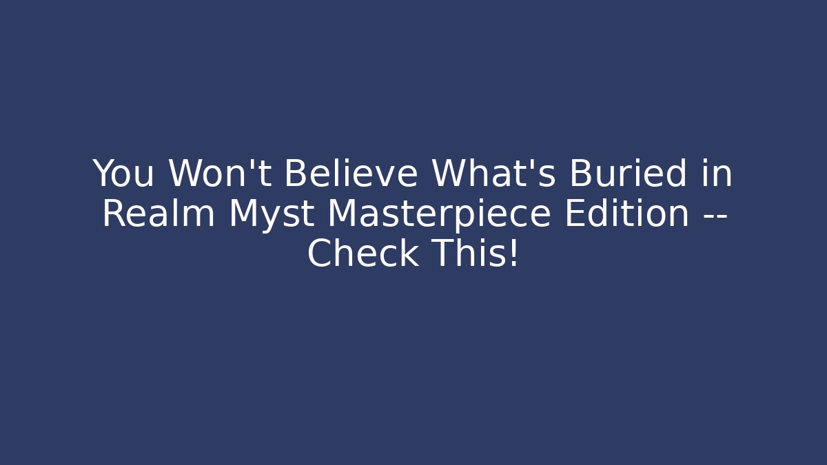 You Won't Believe What's Buried in Realm Myst Masterpiece Edition — Check This! - Critter Realm