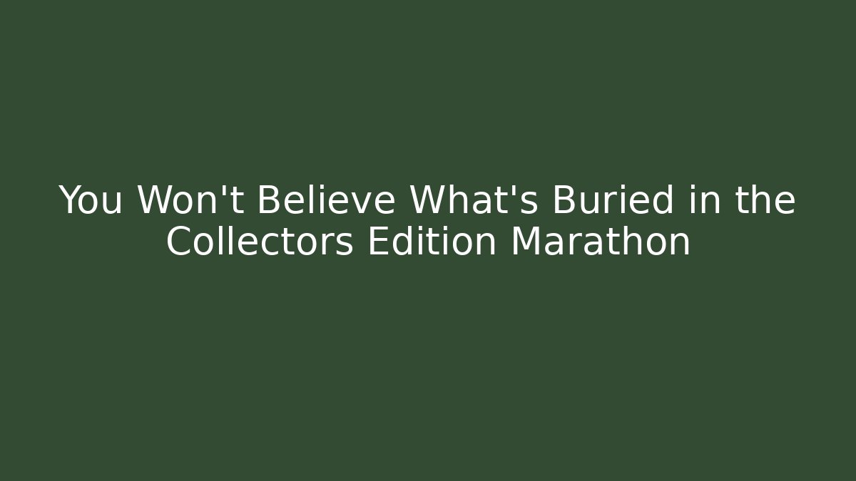 You Won't Believe What's Buried in the Collectors Edition Marathon
