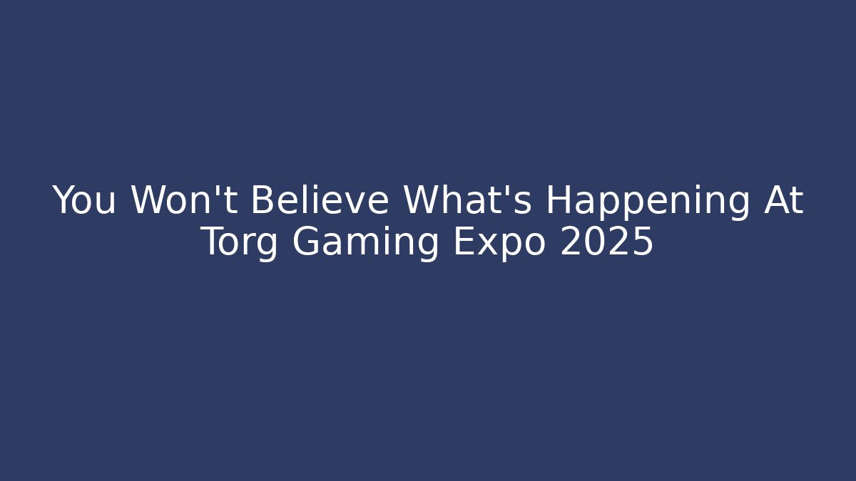 You Won't Believe What's Happening At Torg Gaming Expo 2025
