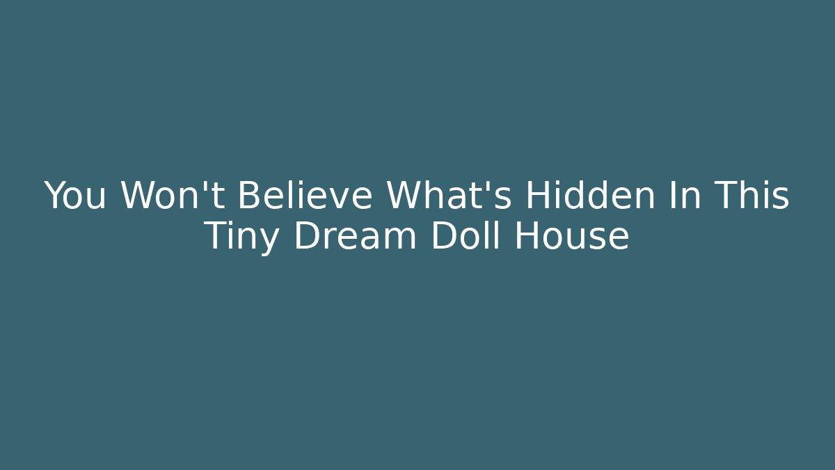 You Won't Believe What's Hidden In This Tiny Dream Doll House