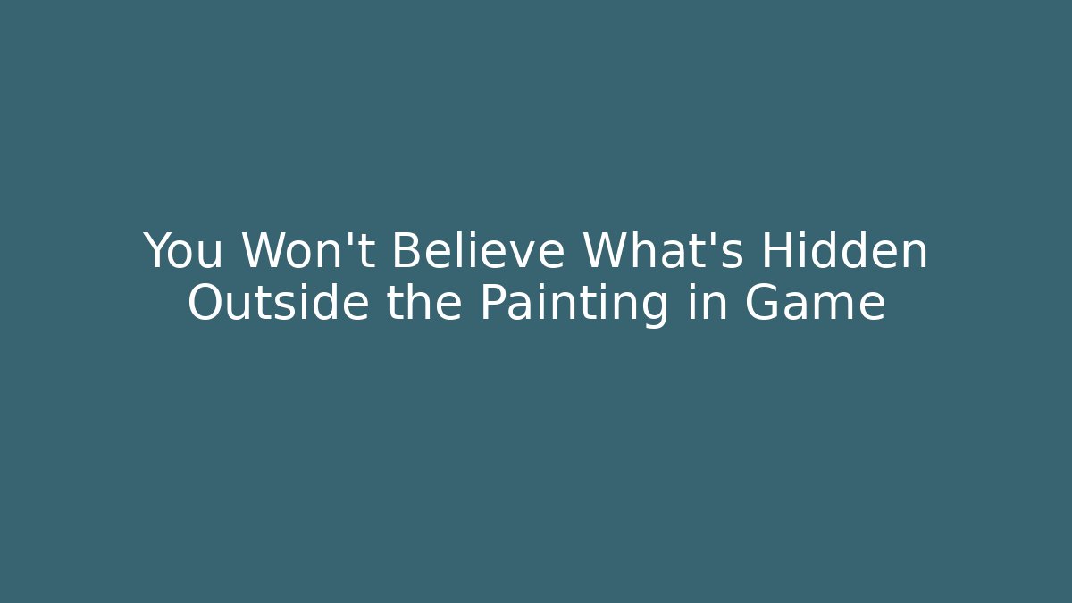 You Won't Believe What's Hidden Outside the Painting in Game