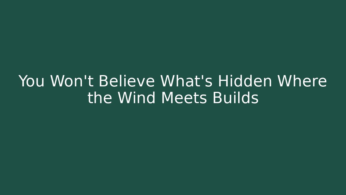 You Won't Believe What's Hidden Where the Wind Meets Builds