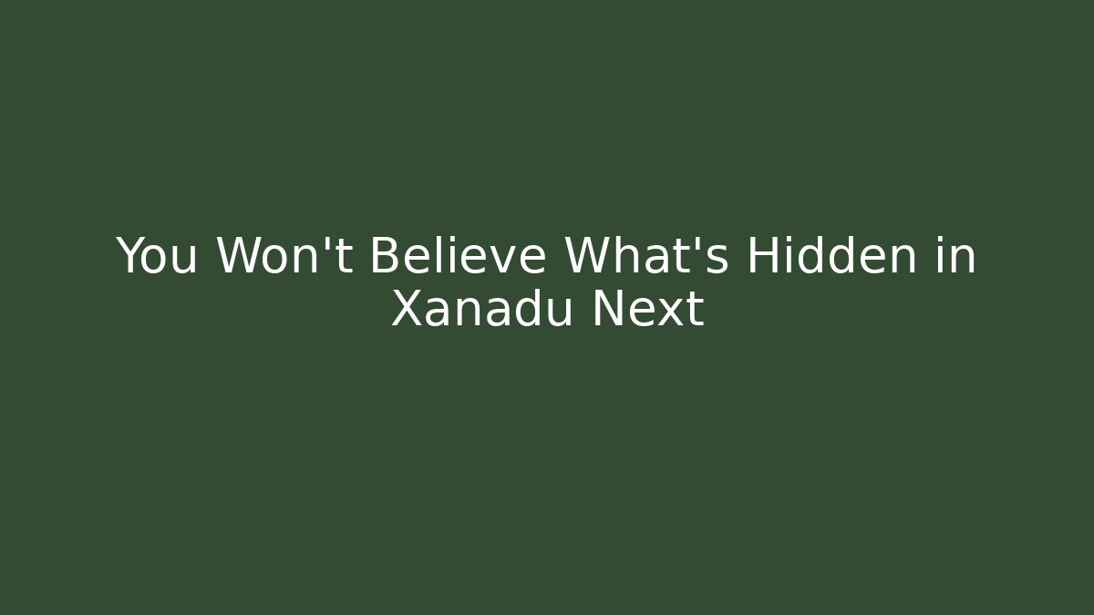 You Won't Believe What's Hidden in Xanadu Next