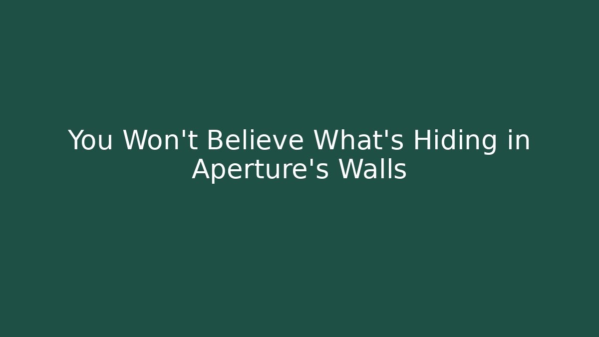 You Won't Believe What's Hiding in Aperture's Walls