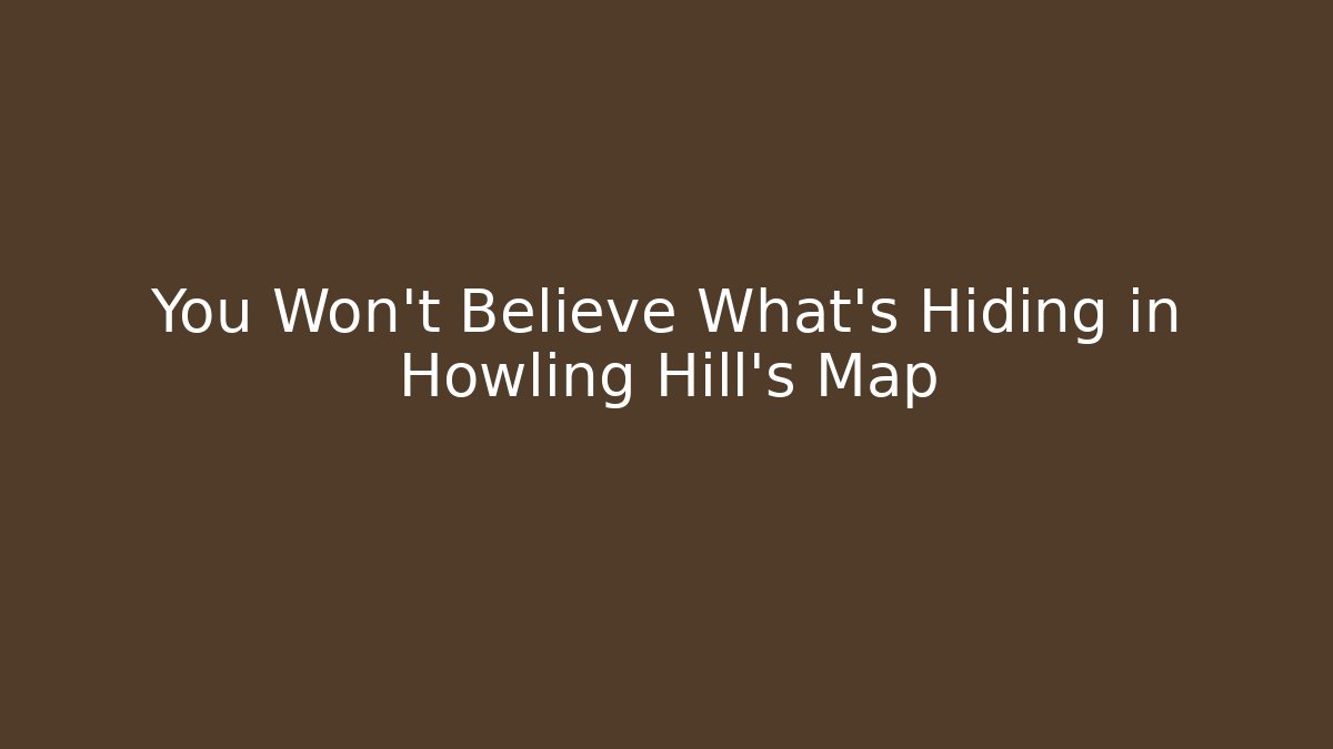 You Won't Believe What's Hiding in Howling Hill's Map