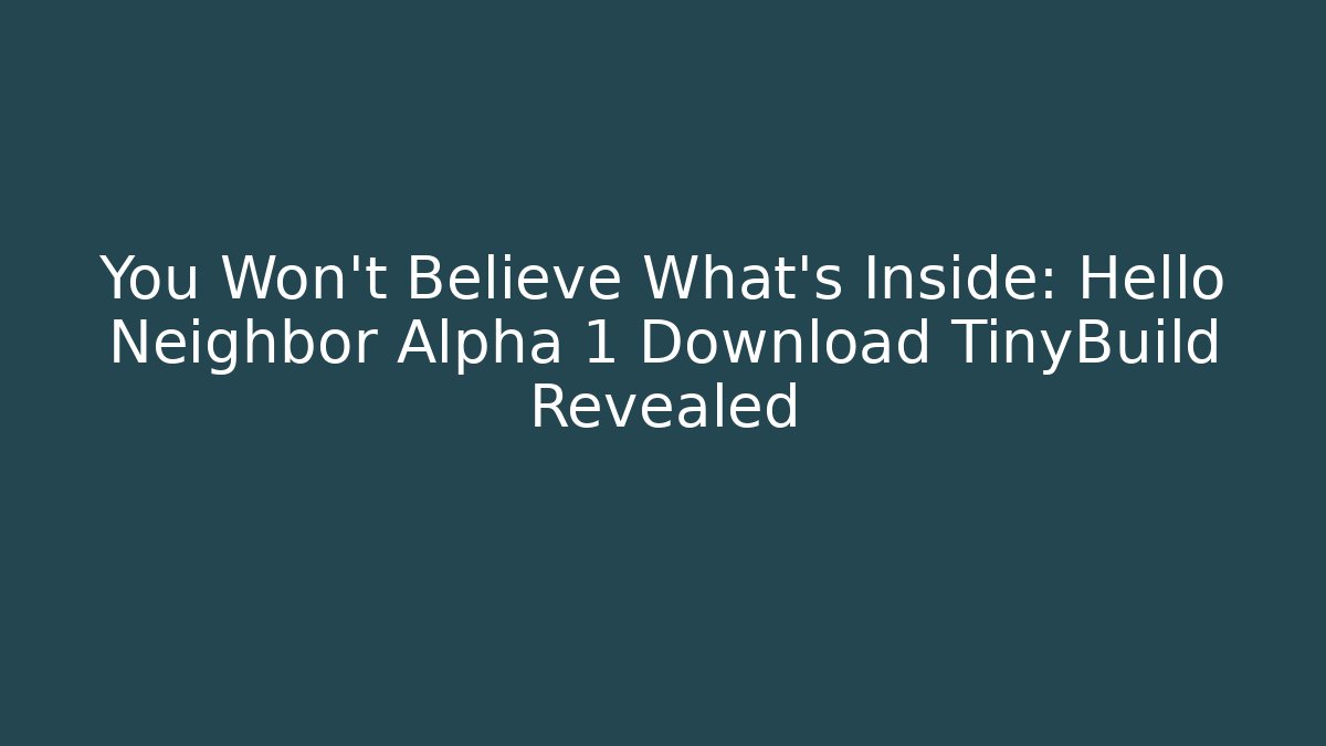 You Won't Believe What's Inside: Hello Neighbor Alpha 1 Download TinyBuild Revealed