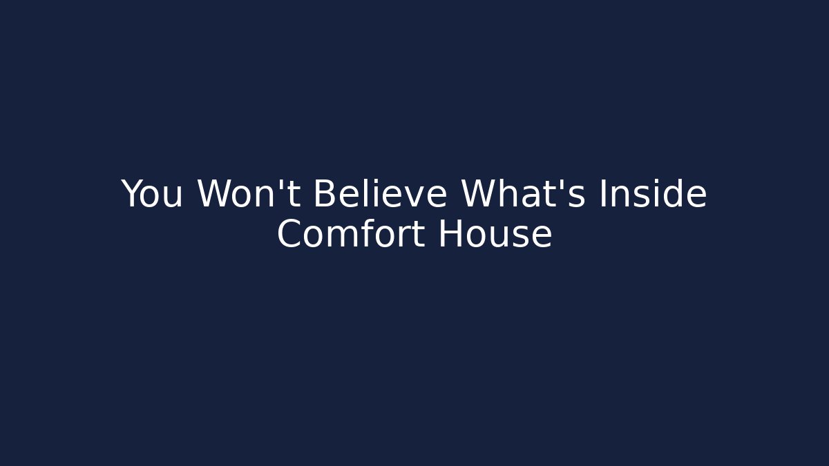 You Won't Believe What's Inside Comfort House