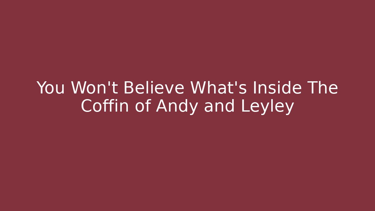 You Won't Believe What's Inside The Coffin of Andy and Leyley