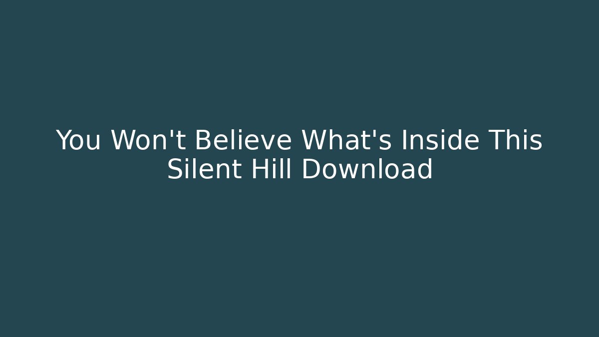 You Won't Believe What's Inside This Silent Hill Download