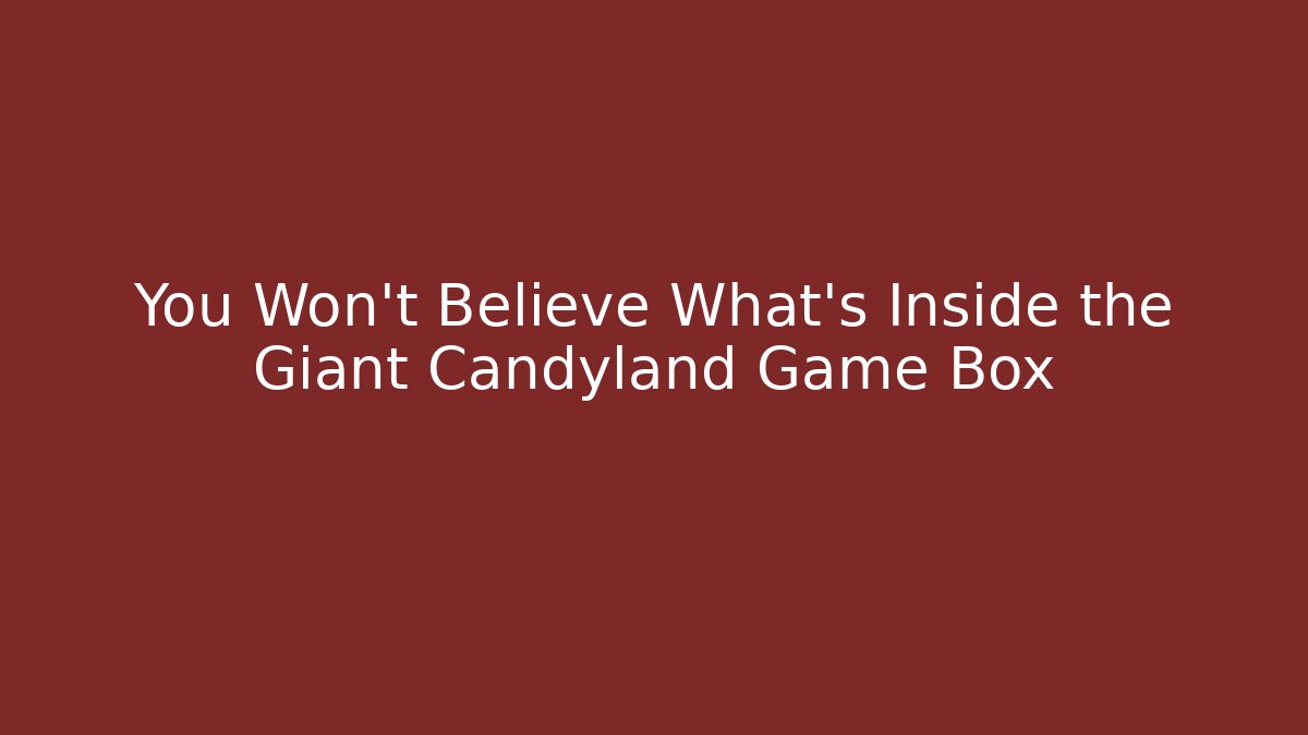 You Won't Believe What's Inside the Giant Candyland Game Box