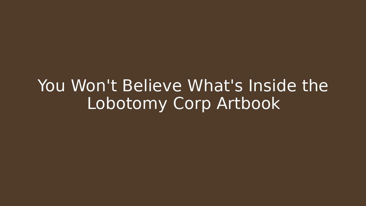 You Won't Believe What's Inside the Lobotomy Corp Artbook