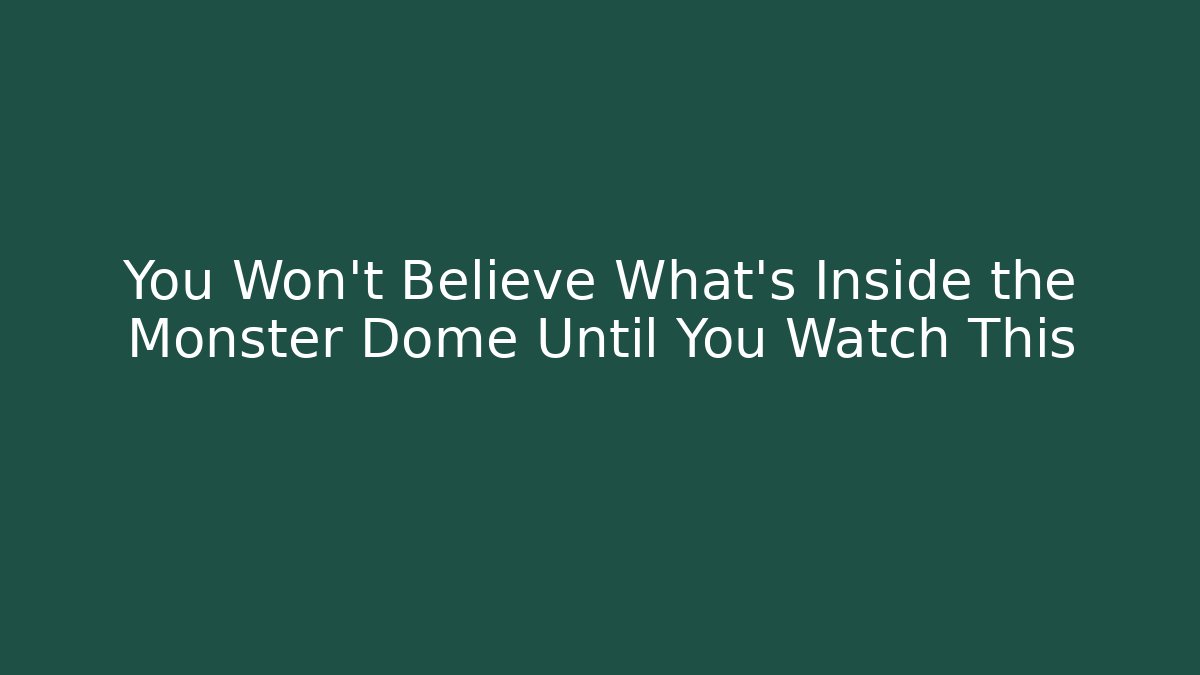 You Won't Believe What's Inside the Monster Dome Until You Watch This