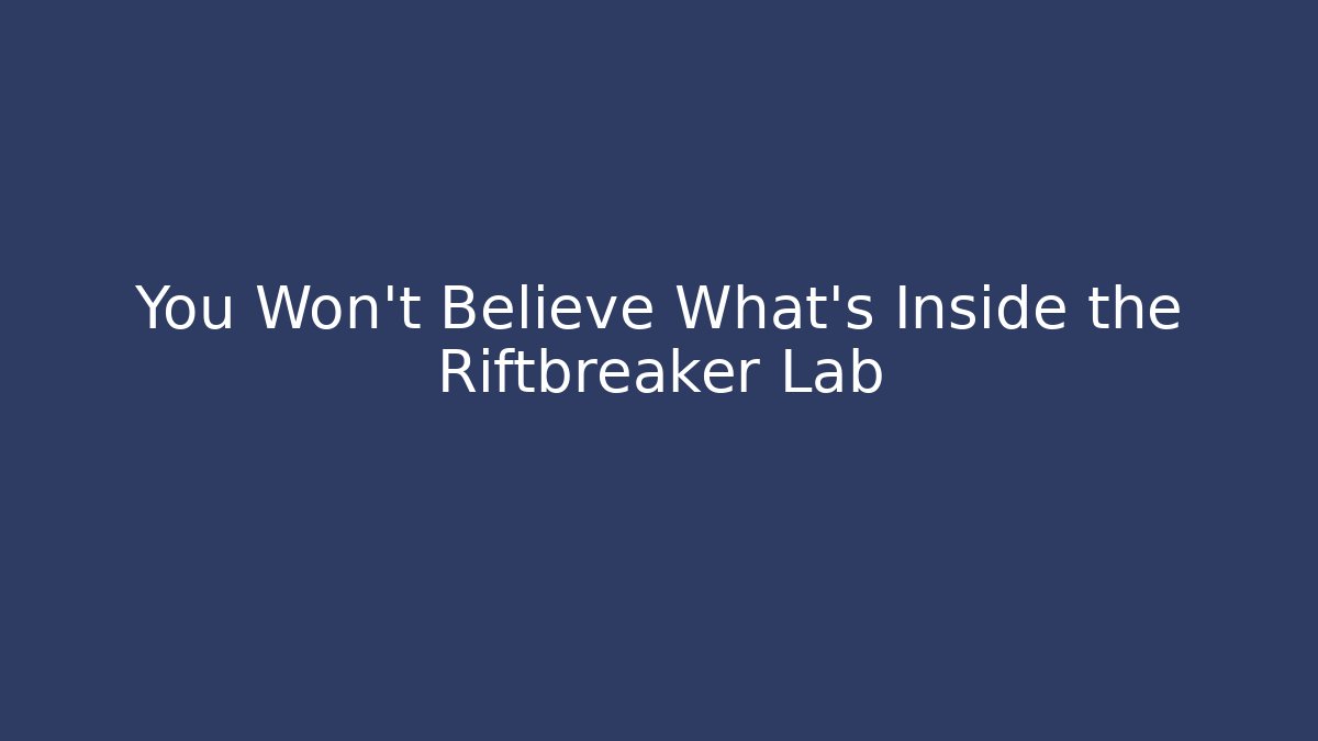 You Won't Believe What's Inside the Riftbreaker Lab