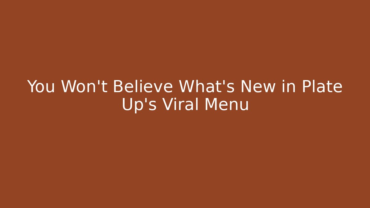 You Won't Believe What's New in Plate Up's Viral Menu