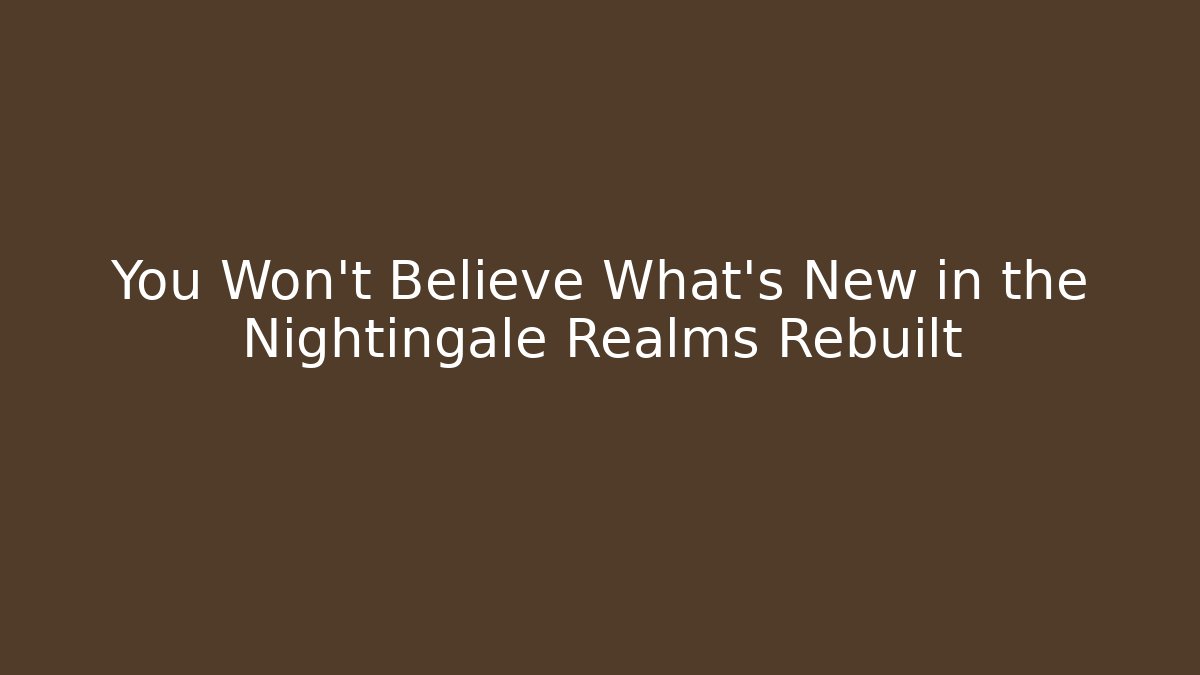 You Won't Believe What's New in the Nightingale Realms Rebuilt