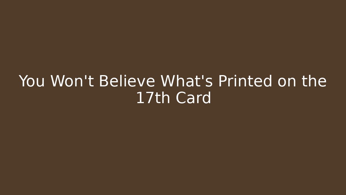 You Won't Believe What's Printed on the 17th Card