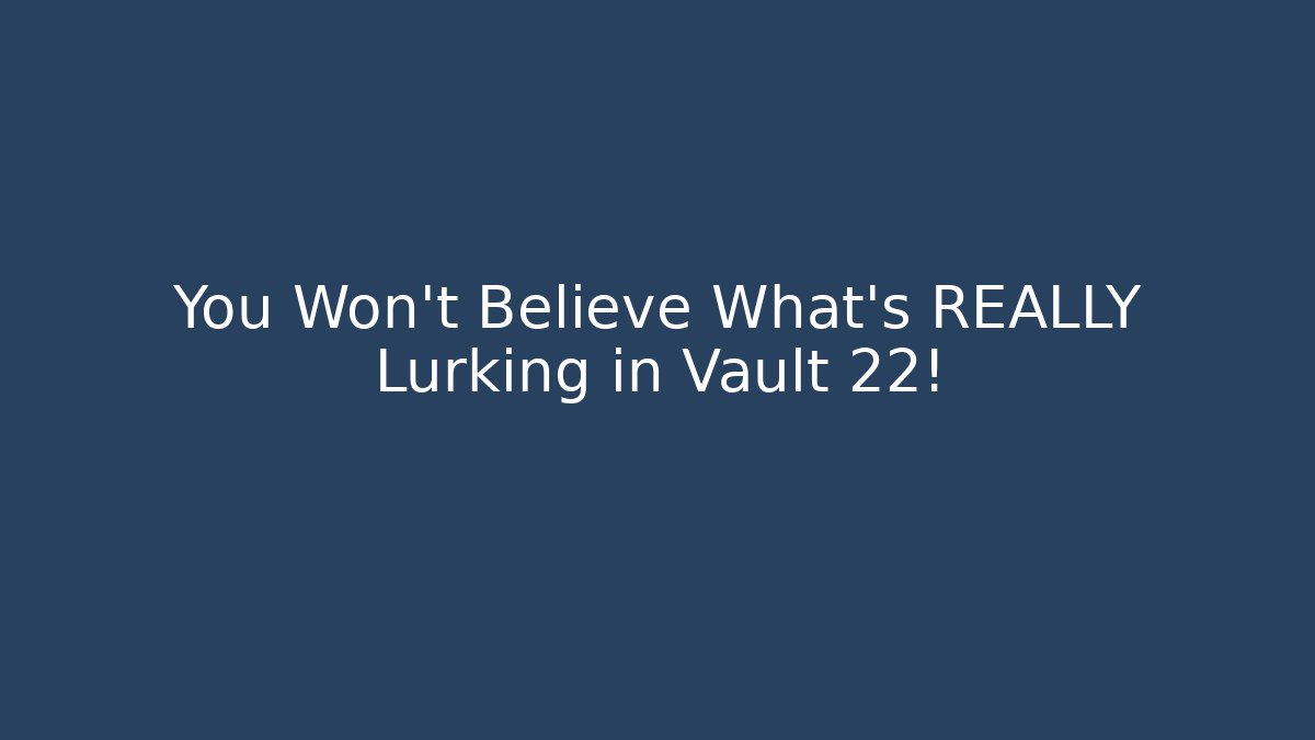 You Won't Believe What's REALLY Lurking in Vault 22!