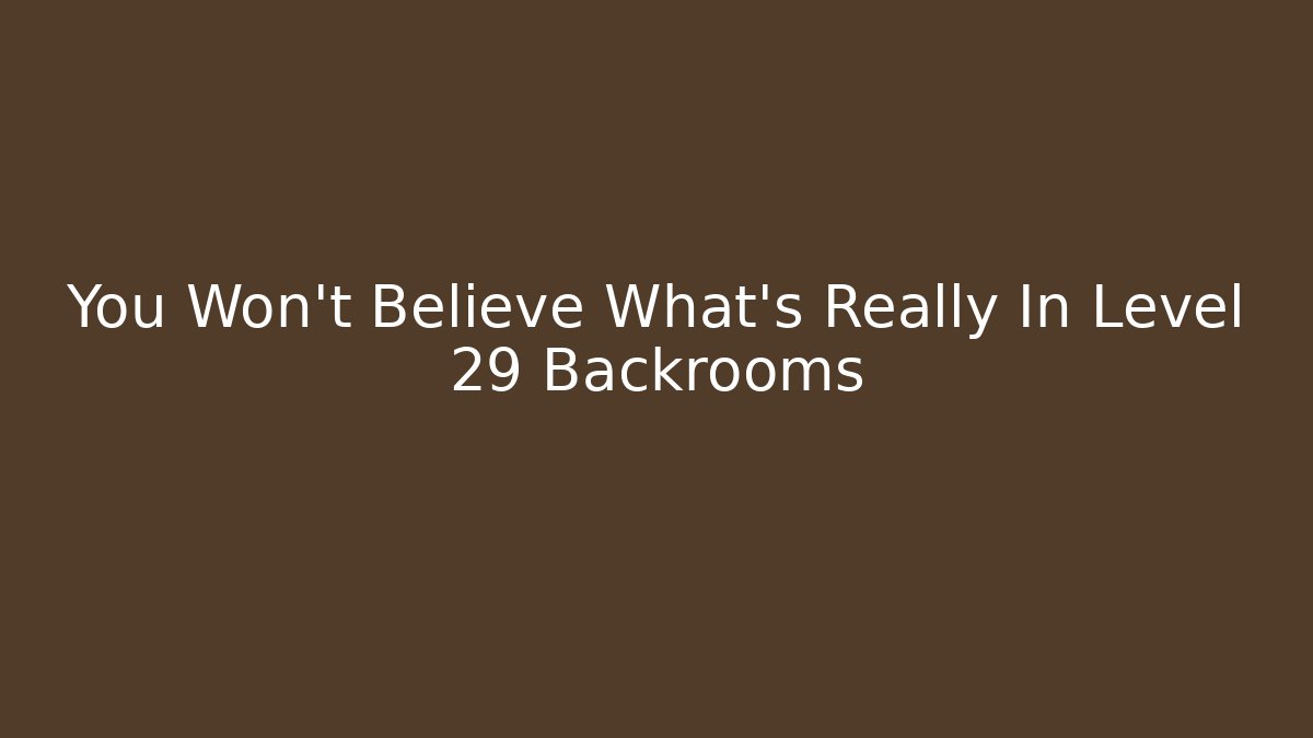 You Won't Believe What's Really In Level 29 Backrooms