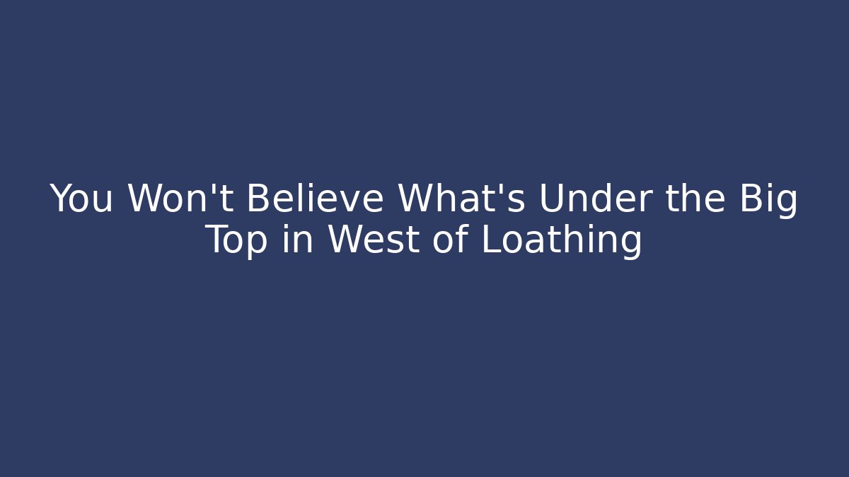 You Won't Believe What's Under the Big Top in West of Loathing