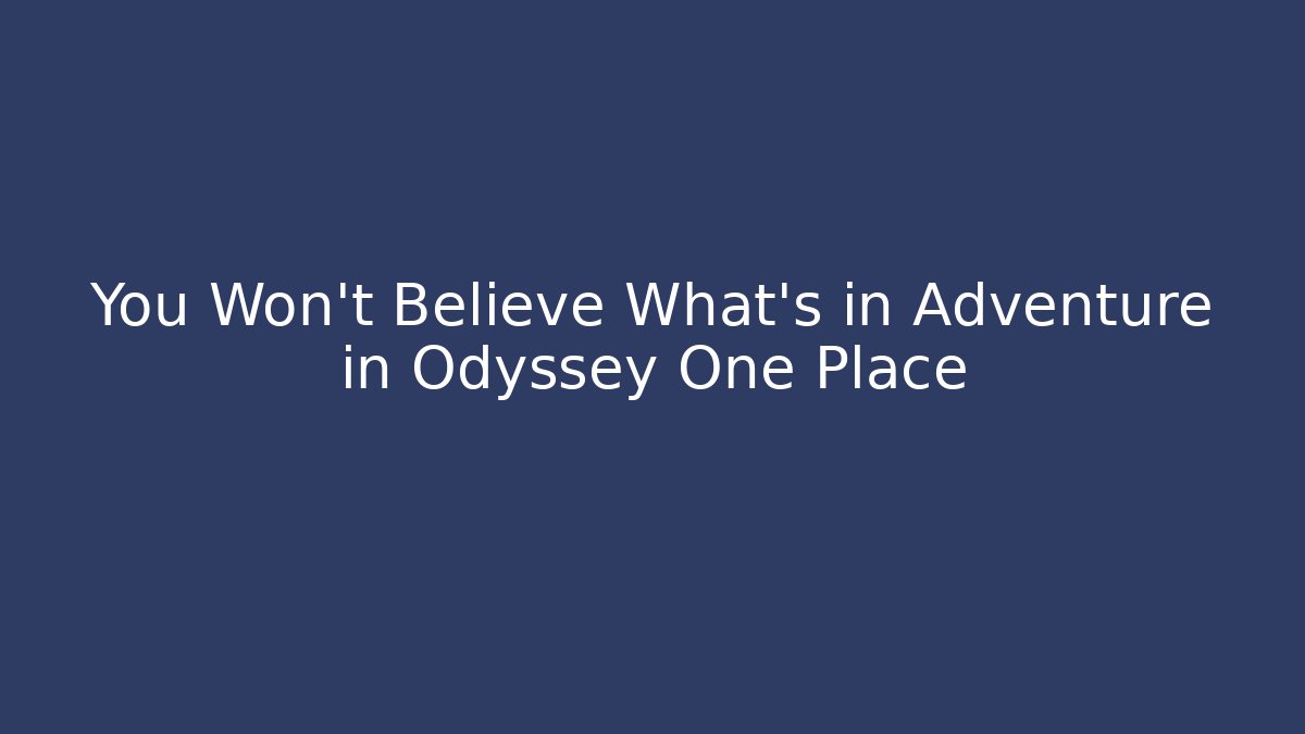 You Won't Believe What's in Adventure in Odyssey One Place