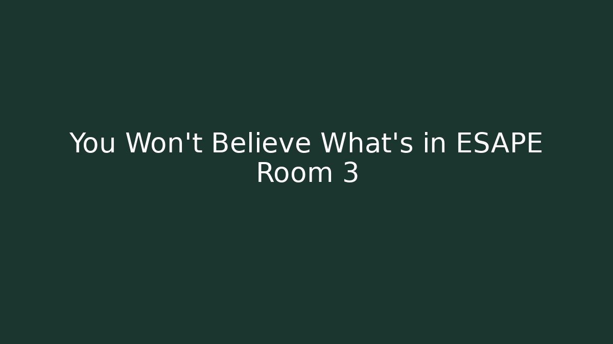 You Won't Believe What's in ESAPE Room 3