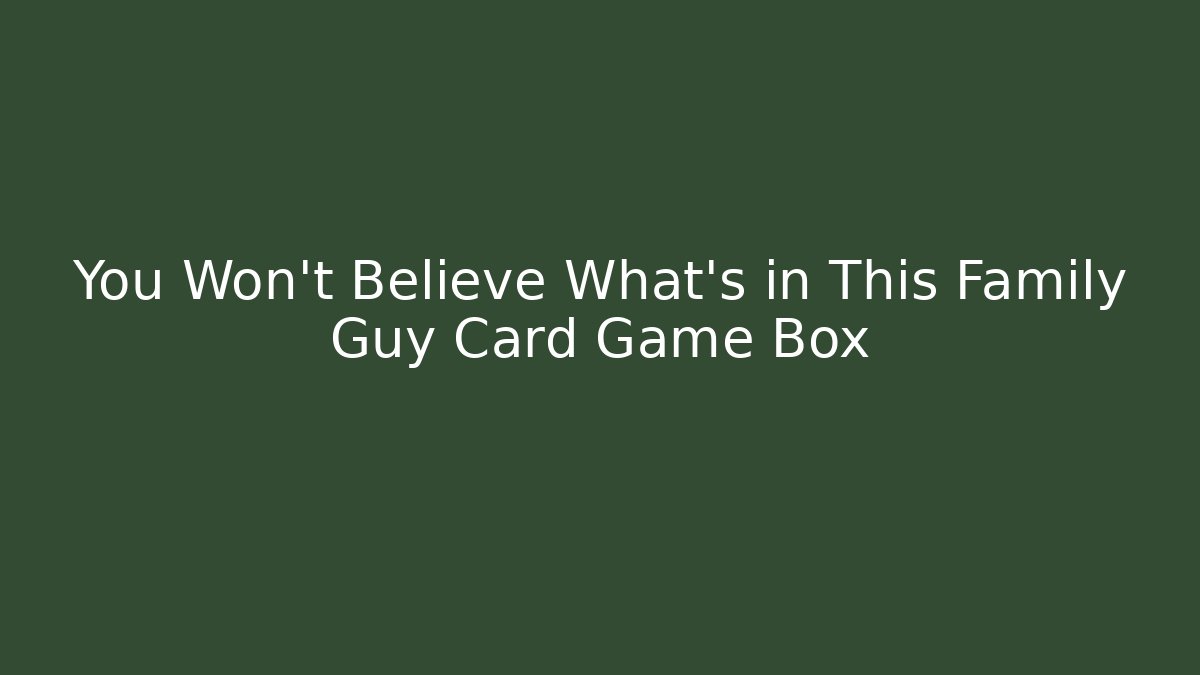 You Won't Believe What's in This Family Guy Card Game Box