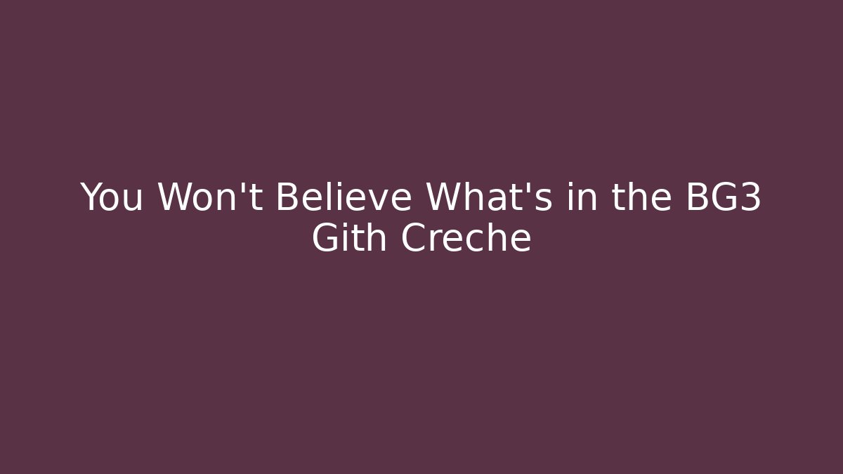You Won't Believe What's in the BG3 Gith Creche