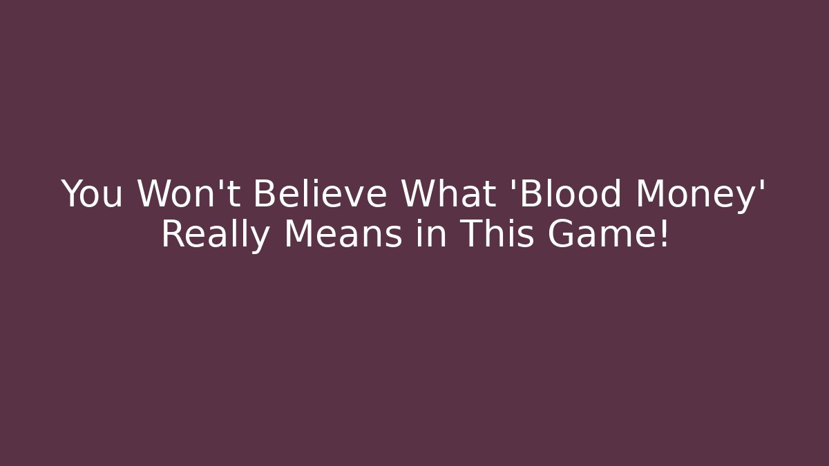 You Won't Believe What 'Blood Money' Really Means in This Game!